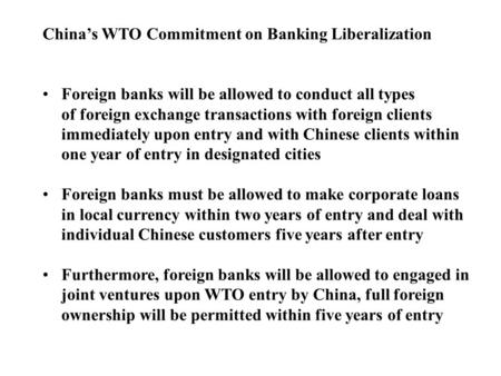 Chinas WTO Commitment on Banking Liberalization Foreign banks will be allowed to conduct all types of foreign exchange transactions with foreign clients.