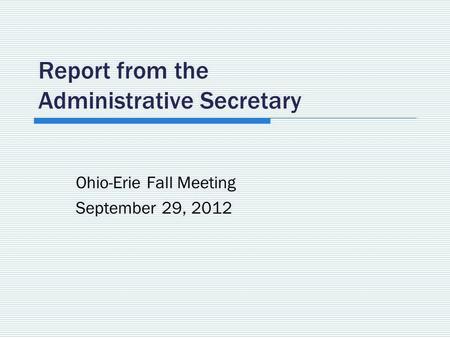 Report from the Administrative Secretary Ohio-Erie Fall Meeting September 29, 2012.