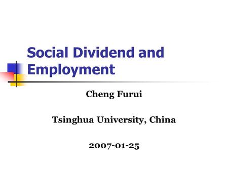 Social Dividend and Employment Cheng Furui Tsinghua University, China 2007-01-25.