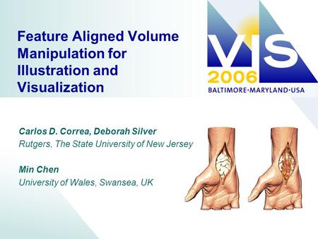 Feature Aligned Volume Manipulation for Illustration and Visualization Carlos D. Correa, Deborah Silver Rutgers, The State University of New Jersey Min.