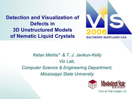 Detection and Visualization of Defects in 3D Unstructured Models of Nematic Liquid Crystals Ketan Mehta* & T. J. Jankun-Kelly Viz Lab, Computer Science.