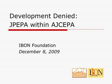 Development Denied: JPEPA within AJCEPA IBON Foundation December 8, 2009.