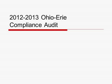 2012-2013 Ohio-Erie Compliance Audit. Overview Failed 2010-2011 Audit Lack of documentation Delays in getting documentation Poor implementation Prescribed.
