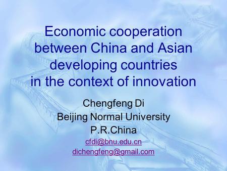 Economic cooperation between China and Asian developing countries in the context of innovation Chengfeng Di Beijing Normal University P.R.China