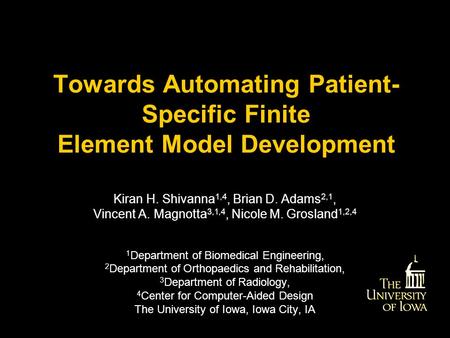 Towards Automating Patient- Specific Finite Element Model Development Kiran H. Shivanna 1,4, Brian D. Adams 2,1, Vincent A. Magnotta 3,1,4, Nicole M. Grosland.