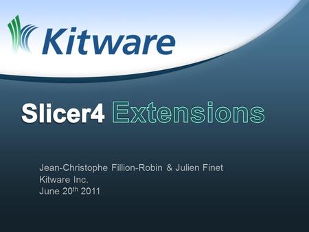 Jean-Christophe Fillion-Robin & Julien Finet Kitware Inc. June 20 th 2011.