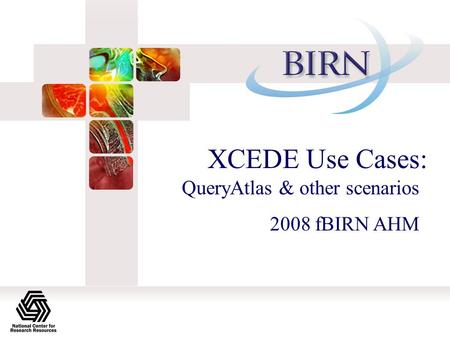 XCEDE Use Cases: QueryAtlas & other scenarios 2008 fBIRN AHM.