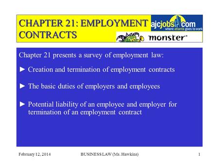 February 12, 2014BUSINESS LAW (Ms. Hawkins)1 CHAPTER 21: EMPLOYMENT CONTRACTS Chapter 21 presents a survey of employment law: Creation and termination.