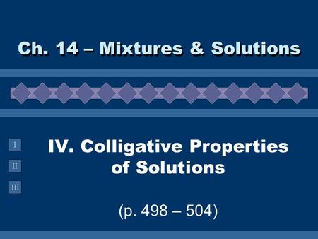 IV. Colligative Properties of Solutions (p. 498 – 504)