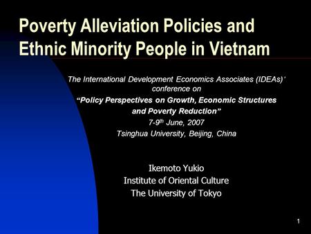 1 Poverty Alleviation Policies and Ethnic Minority People in Vietnam The International Development Economics Associates (IDEAs) conference on Policy Perspectives.