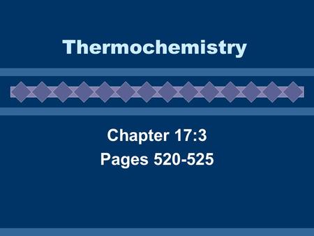 Thermochemistry Chapter 17:3 Pages 520-525.