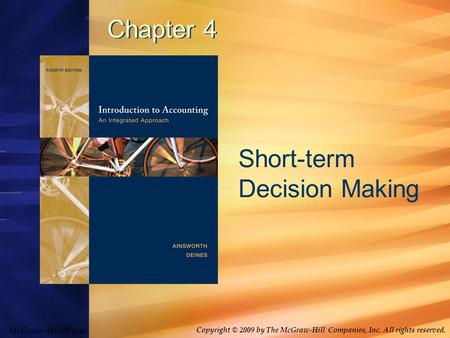 McGraw-Hill/Irwin Copyright © 2009 by The McGraw-Hill Companies, Inc. All rights reserved. Chapter 4 Short-term Decision Making.