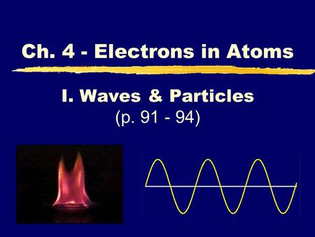 I. Waves & Particles (p. 91 - 94) Ch. 4 - Electrons in Atoms I. Waves & Particles (p. 91 - 94)