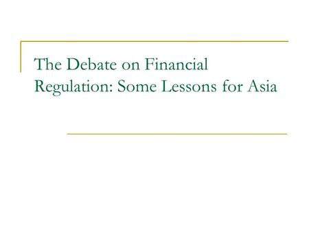 The Debate on Financial Regulation: Some Lessons for Asia.