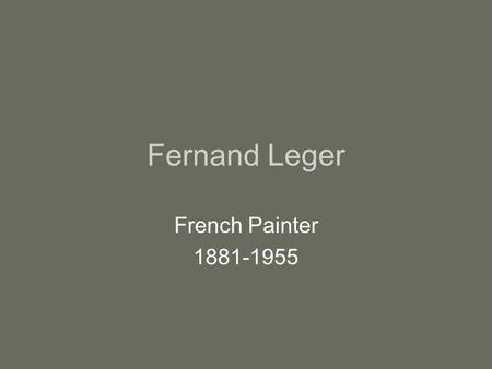 Fernand Leger French Painter 1881-1955. He was originally trained as an architect's draughtsman and photographic retoucher.