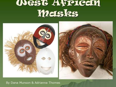 West African Masks By Dana Munson & Adrianna Thomas.