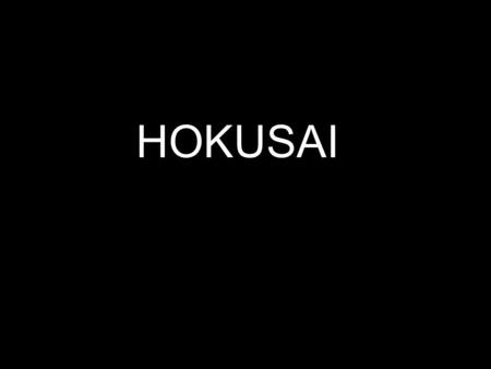 HOKUSAI. HOKUSAIS LIFE Hokusai was born in Japan in 1760, and lived to be 89 years old! Hokusai worked in the medium of printmaking, which dates back.
