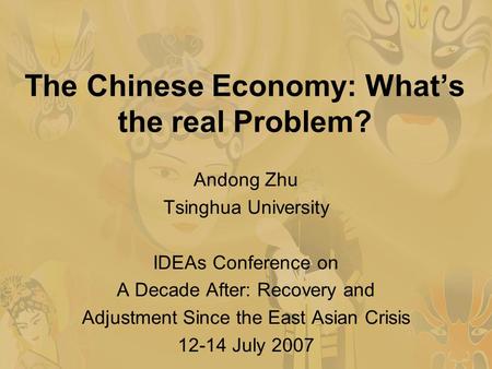 The Chinese Economy: Whats the real Problem? Andong Zhu Tsinghua University IDEAs Conference on A Decade After: Recovery and Adjustment Since the East.