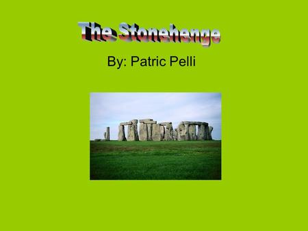 The Stonehenge By: Patric Pelli.