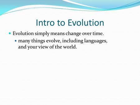 Intro to Evolution Evolution simply means change over time.