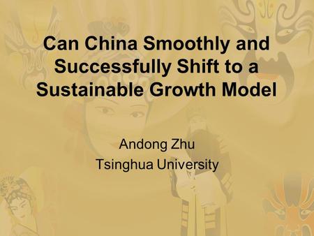 Can China Smoothly and Successfully Shift to a Sustainable Growth Model Andong Zhu Tsinghua University.