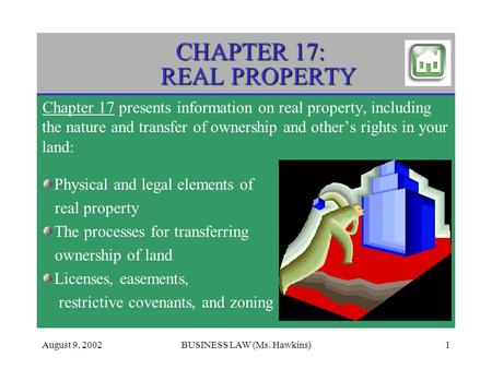 August 9, 2002BUSINESS LAW (Ms. Hawkins)1 CHAPTER 17: REAL PROPERTY Chapter 17 presents information on real property, including the nature and transfer.