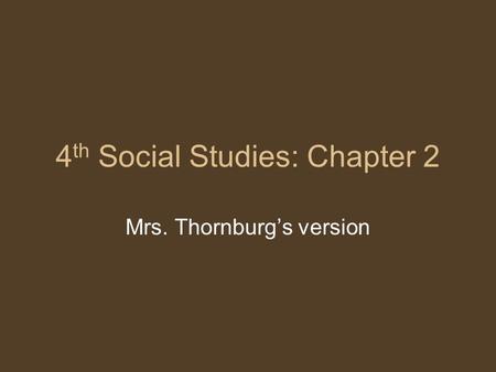 4 th Social Studies: Chapter 2 Mrs. Thornburgs version.