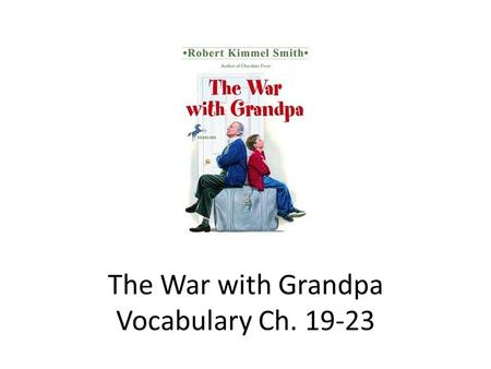 The War with Grandpa Vocabulary Ch. 19-23. Vocabulary in The War with Grandpa Ch. 19-23 ObnoxiousAnnoyed StubbornConfusion TruceGreed KinMeander Single-MindedMussed.