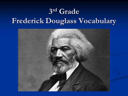 3 rd Grade Frederick Douglass Vocabulary. Vocabulary From American Heroes: Frederick Douglass AbolitionistRightsCivil Rights ConductorLibertyConscience.