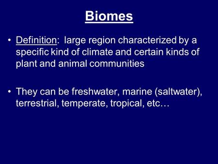Biomes Definition: large region characterized by a specific kind of climate and certain kinds of plant and animal communities They can be freshwater,