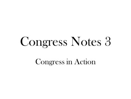 Congress Notes 3 Congress in Action.