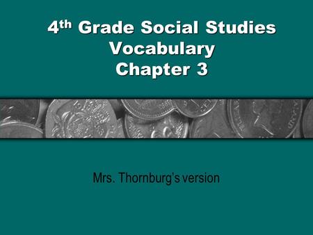 4 th Grade Social Studies Vocabulary Chapter 3 Mrs. Thornburgs version.