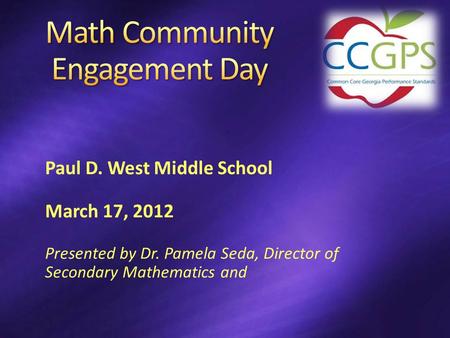 Paul D. West Middle School March 17, 2012 Presented by Dr. Pamela Seda, Director of Secondary Mathematics and.