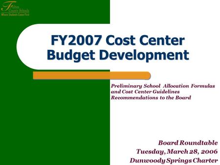 FY2007 Cost Center Budget Development Board Roundtable Tuesday, March 28, 2006 Dunwoody Springs Charter Preliminary School Allocation Formulas and Cost.