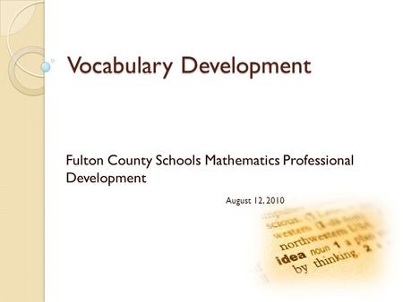 Vocabulary Development Fulton County Schools Mathematics Professional Development August 12, 2010.