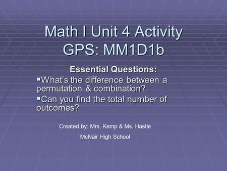 Math I Unit 4 Activity GPS: MM1D1b Essential Questions: Whats the difference between a permutation & combination? Whats the difference between a permutation.