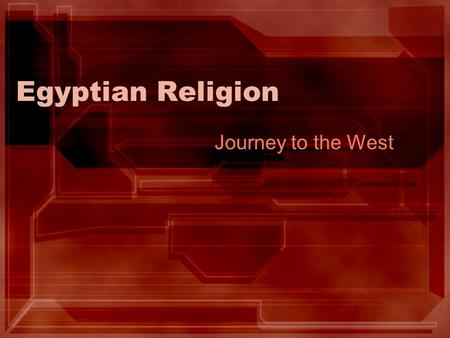 Egyptian Religion Journey to the West. Basic Beliefs Polytheistic People did not gather to worship except for special festivals. Only Priests entered.