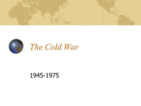 The Cold War 1945-1975. The Cold War Defined Period of hostile relations between the U.S. and the U.S.S.R. (and respective allies) after the Second World.