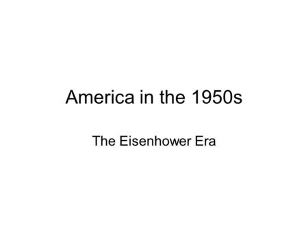 America in the 1950s The Eisenhower Era.