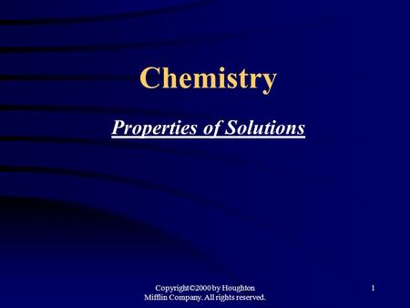 Copyright©2000 by Houghton Mifflin Company. All rights reserved. 1 Chemistry Properties of Solutions.