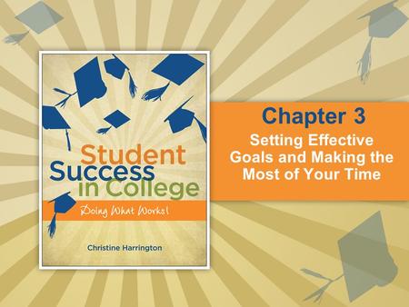 Setting Effective Goals and Making the Most of Your Time Chapter 3.