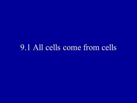 9.1 All cells come from cells