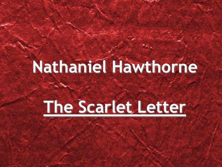 Nathaniel Hawthorne The Scarlet Letter. Life of Nathaniel Hawthorne He was born in Salem, Massachusetts on July 4, 1804 and died on the night of May.
