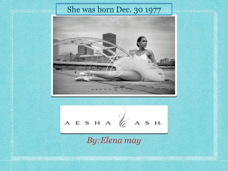 By:Elena may She was born Dec. 30 1977. She is a Ballerina.