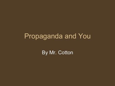 Propaganda and You By Mr. Cotton.