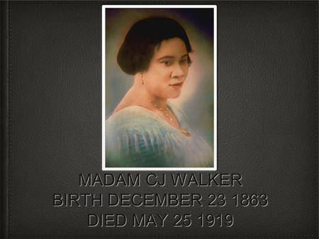 MADAM CJ WALKER BIRTH DECEMBER 23 1863 DIED MAY 25 1919.
