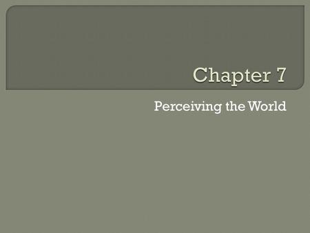 Chapter 7 Perceiving the World.