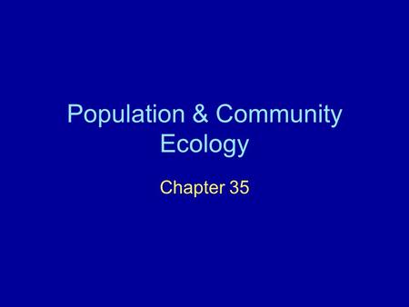 Population & Community Ecology Chapter 35. 35.1 A population is a local group of organisms of one species I. Defining Populations A.A populations size.