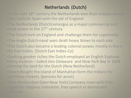 Netherlands (Dutch) In the Late 16 th century the Netherlands won their independence from Catholic Spain with the aid of England The Netherlands (Dutch)