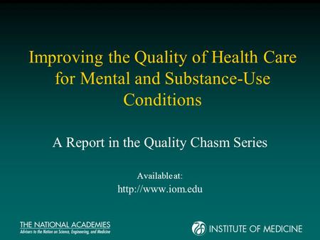Improving the Quality of Health Care for Mental and Substance-Use Conditions A Report in the Quality Chasm Series Available at: